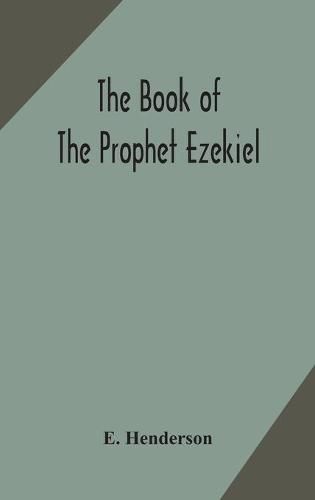 Cover image for The book of the prophet Ezekiel: translated from the original Hebrew: with a commentary, critical, philological, and exegetical