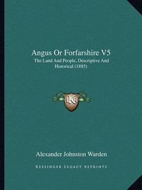 Cover image for Angus or Forfarshire V5: The Land and People, Descriptive and Historical (1885)