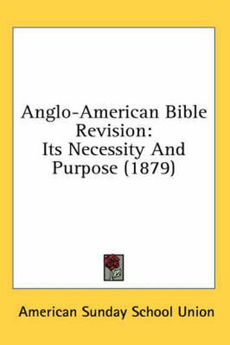 Cover image for Anglo-American Bible Revision: Its Necessity and Purpose (1879)