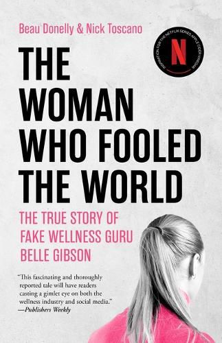 Cover image for The Woman Who Fooled the World: Belle Gibson's Cancer Con, and the Darkness at the Heart of the Wellness Industry