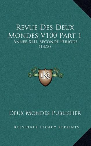 Cover image for Revue Des Deux Mondes V100 Part 1: Annee XLII, Seconde Periode (1872)