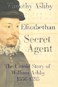 Cover image for Elizabethan Secret Agent: The Untold Story of William Ashby (1536-1593)