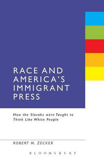 Cover image for Race and America's Immigrant Press: How the Slovaks were Taught to Think Like White People