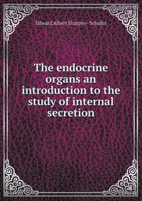 Cover image for The endocrine organs an introduction to the study of internal secretion