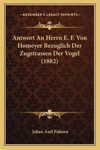 Cover image for Antwort an Herrn E. F. Von Homeyer Bezuglich Der Zugstrassen Der Vogel (1882)