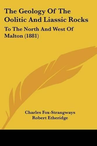 Cover image for The Geology of the Oolitic and Liassic Rocks: To the North and West of Malton (1881)