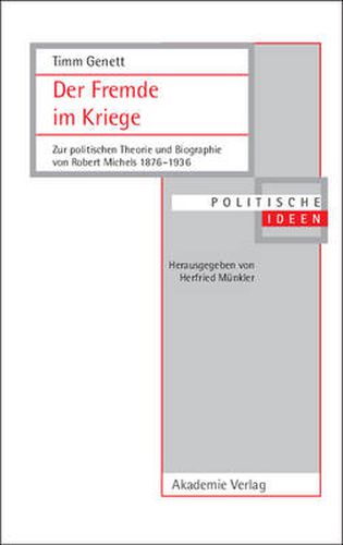 Der Fremde Im Kriege: Zur Politischen Theorie Und Biographie Von Robert Michels 1876-1936