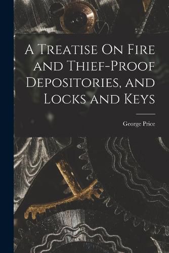 A Treatise On Fire and Thief-Proof Depositories, and Locks and Keys