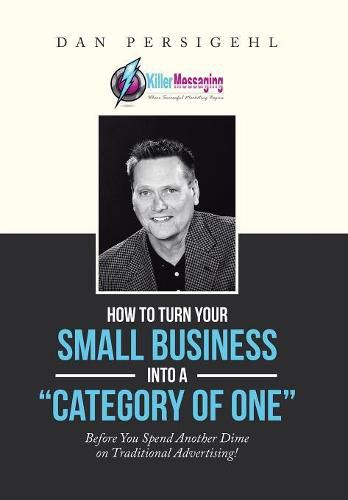 Cover image for How to Turn Your Small Business into a Category of One: Before You Spend Another Dime on Traditional Advertising!