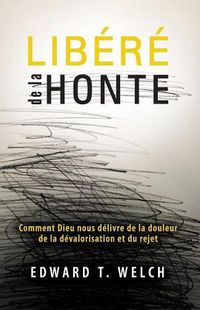 Cover image for Lib r  de la Honte (Shame Interrupted): Comment Dieu Nous D livre de la Douleur de la D valorisation Et Du Rejet