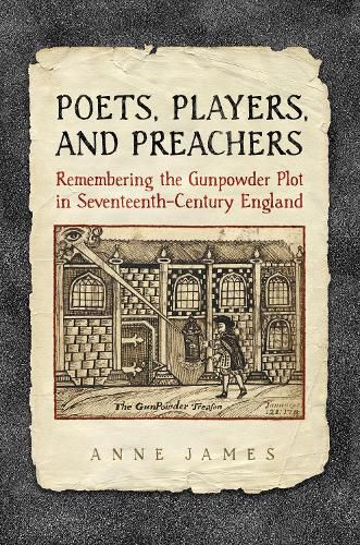 Cover image for Poets,  Players, and Preachers: Remembering the Gunpowder Plot in Seventeenth-Century England