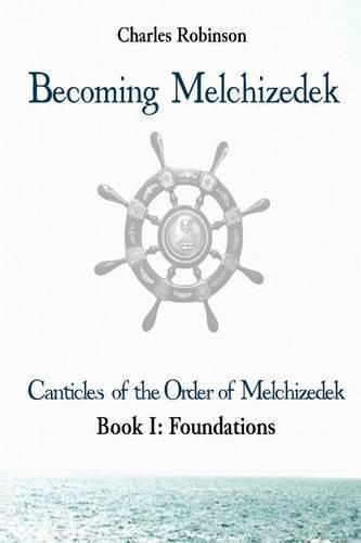 Becoming Melchizedek: Heaven's Priesthood and Your Journey: Foundations