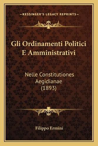 Cover image for Gli Ordinamenti Politici E Amministrativi: Nelle Constitutiones Aegidianae (1893)