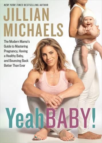 Cover image for Yeah Baby!: The Modern Mama's Guide to Mastering Pregnancy, Having a Healthy Baby, and Bouncing Back Better Than Ever