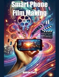 Cover image for Smart Phone Film Making