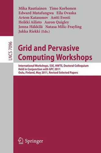 Cover image for Grid and Pervasive Computing Workshops: International Workshops, S3E, HWTS, Doctoral Colloquium, Held in Conjunction with GPC 2011, Oulu, Finland, May 11-13, 2011. Revised Selected Papers