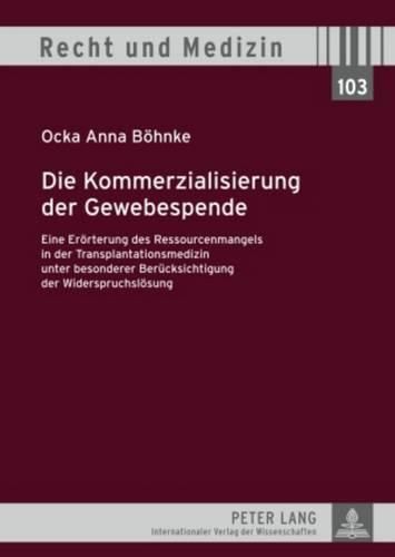 Cover image for Die Kommerzialisierung Der Gewebespende: Eine Eroerterung Des Ressourcenmangels in Der Transplantationsmedizin Unter Besonderer Beruecksichtigung Der Widerspruchsloesung