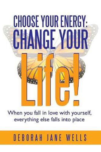 Cover image for Choose Your Energy: Change Your Life!: When You Fall in Love with Yourself, Everything Else Falls Into Place