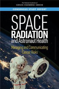 Cover image for Space Radiation and Astronaut Health: Managing and Communicating Cancer Risks