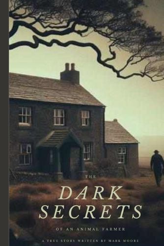 Cover image for The Dark Secrets Of An Animal Farmer