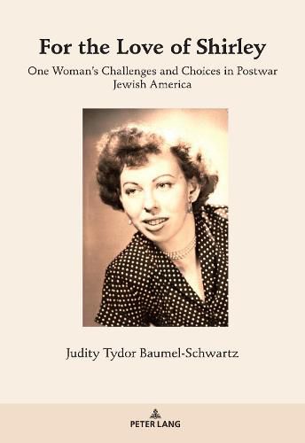 For the Love of Shirley: One Woman's Challenges and Choices in Postwar Jewish America