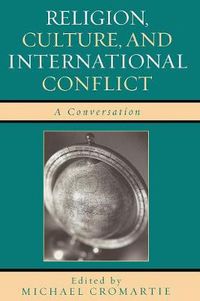 Cover image for Religion, Culture, and International Conflict: A Conversation