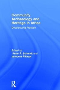 Cover image for Community Archaeology and Heritage in Africa: Decolonizing Practice