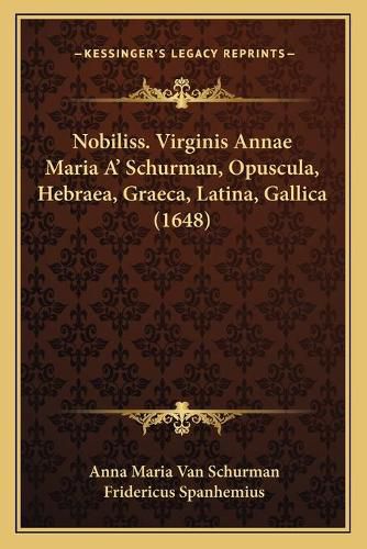 Cover image for Nobiliss. Virginis Annae Maria AA Acentsacentsa A-Acentsa Acents Schurman, Opuscula, Hebraea, Graeca, Latina, Gallica (1648)