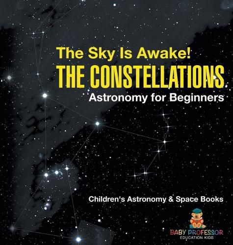 Cover image for The Sky Is Awake! The Constellations - Astronomy for Beginners Children's Astronomy & Space Books