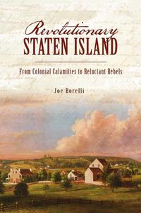 Cover image for Revolutionary Staten Island: From Colonial Calamities to Reluctant Rebels