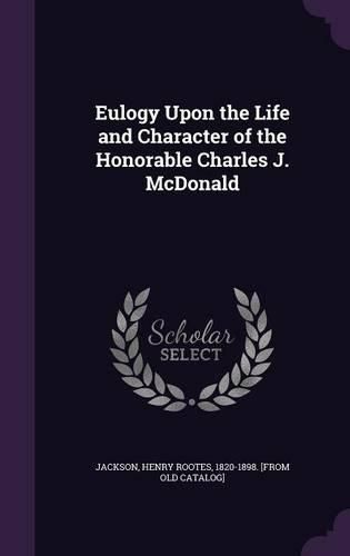 Eulogy Upon the Life and Character of the Honorable Charles J. McDonald