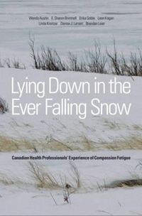 Cover image for Lying Down in the Ever-Falling Snow: Canadian Health Professionalsa Experience of Compassion Fatigue