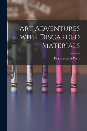 Cover image for Art Adventures With Discarded Materials