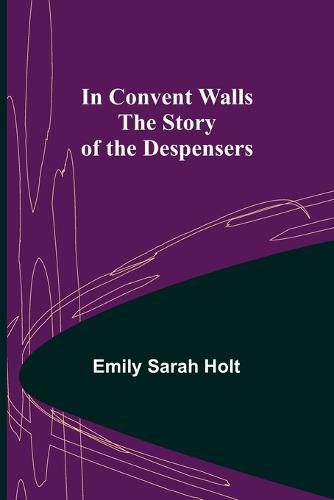 Cover image for In Convent Walls; The Story of the Despensers