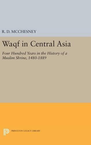 Cover image for Waqf in Central Asia: Four Hundred Years in the History of a Muslim Shrine, 1480-1889