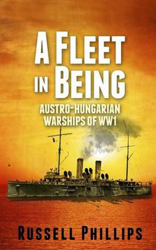 Cover image for A Fleet in Being: Austro-Hungarian Warships of WWI