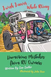 Cover image for I wish I never .... While RVing: Humorous Mistakes from RV Owners