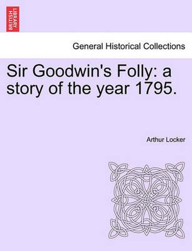 Cover image for Sir Goodwin's Folly: A Story of the Year 1795.