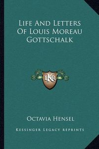 Cover image for Life and Letters of Louis Moreau Gottschalk