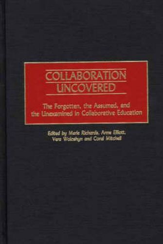 Cover image for Collaboration Uncovered: The Forgotten, the Assumed, and the Unexamined in Collaborative Education