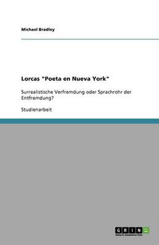 Lorcas Poeta en Nueva York: Surrealistische Verfremdung oder Sprachrohr der Entfremdung?