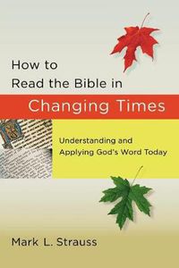 Cover image for How to Read the Bible in Changing Times - Understanding and Applying God"s Word Today