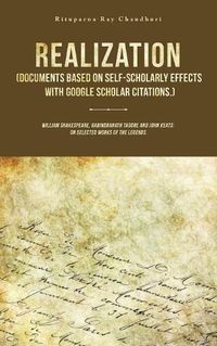 Cover image for Realization (Documents Based on Self-Scholarly Effects with Google Scholar Citations.): William Shakespeare, Rabindranath Tagore and John Keats: on Selected Works of the Legends.