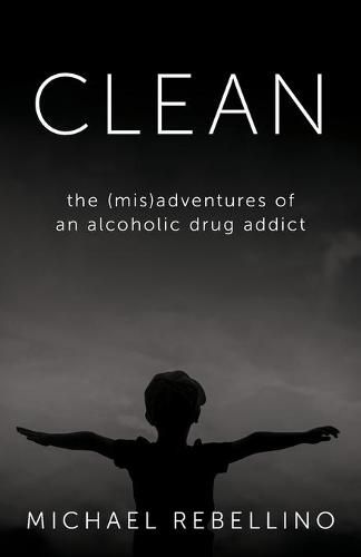 Cover image for Clean: the (mis)adventures of an alcoholic drug addict