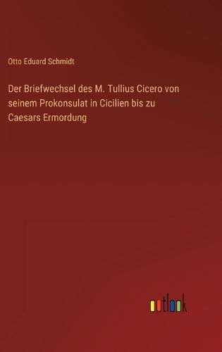 Cover image for Der Briefwechsel des M. Tullius Cicero von seinem Prokonsulat in Cicilien bis zu Caesars Ermordung