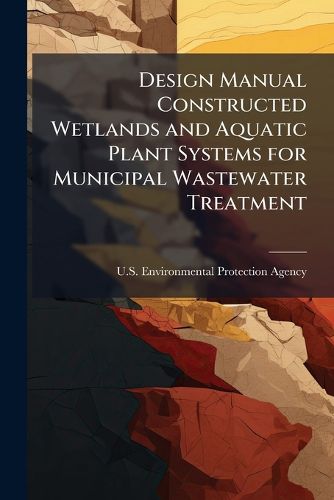 Cover image for Design Manual Constructed Wetlands and Aquatic Plant Systems for Municipal Wastewater Treatment