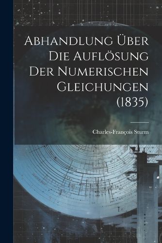 Cover image for Abhandlung ueber die Aufloesung der Numerischen Gleichungen (1835)