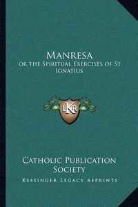 Cover image for Manresa: Or the Spiritual Exercises of St. Ignatius