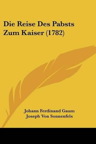 Cover image for Die Reise Des Pabsts Zum Kaiser (1782)