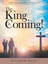 Cover image for The King Is Coming!: A Bible Study of Revelation for This Generation